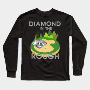 Diamond In The Rough, Golf, Golfer, Golfing, Golf Ball, Golf Club, Golf Player, Golf Course, Gift For Dad, Gift For Mom, Fathers Day, Mothers Day Long Sleeve T-Shirt